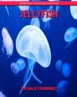 Jellyfish: Amazing Facts & Photos By Nathalie Fernandez Cover Image