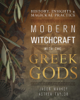 Modern Witchcraft with the Greek Gods: History, Insights & Magickal Practice By Jason Mankey, Astrea Taylor Cover Image