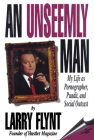 An Unseemly Man: My Life as Pornographer, Pundit, and Social Outcast By Larry Flynt Cover Image