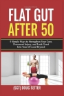 Flat Gut After 50: 5 Simple Ways to Strengthen Your Core, Prevent Injury, and Look Great into Your 60's and Beyond By Doug Setter Cover Image