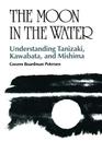 The Moon in the Water: Understanding Tanizaki, Kawabata, and Mishima By Gwenn Boardman Petersen Cover Image