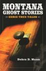 Montana Ghost Stories By Debra D. Munn Cover Image