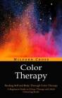 Color Therapy: Healing Self and Body Through Color Therapy (A Beginners Guide to Colour Therapy and Adult Colouring Books) Cover Image