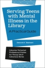 Serving Teens with Mental Illness in the Library: A Practical Guide (Libraries Unlimited Professional Guides for Young Adult Libr) By Deborah Takahashi Cover Image
