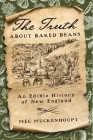 The Truth about Baked Beans: An Edible History of New England Cover Image