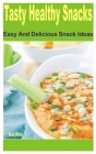 Tasty Healthy Snacks: Easy and Delicious Snack Ideas Cover Image