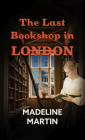 The Last Bookshop in London: A Novel of World War II By Madeline Martin Cover Image