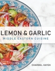 Lemon & Garlic: Middle Eastern Cuisine By Charbel Hayek Cover Image