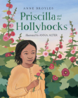 Priscilla and the Hollyhocks By Anne Broyles, Anna Alter (Illustrator) Cover Image