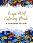 Large Print Coloring Book Easy Flower Patterns: An Adult Coloring Book with Bouquets, Wreaths, Swirls, Patterns, Decorations, Inspirational Designs, a By Flower Coloring Book Cover Image