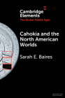 Cahokia and the North American Worlds By Sarah E. Baires Cover Image