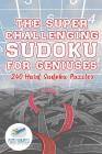 The Super Challenging Sudoku for Geniuses 240 Hard Sudoku Puzzles Cover Image