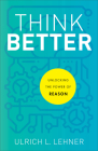 Think Better: Unlocking the Power of Reason By Ulrich L. Lehner Cover Image