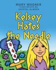Kelsey Hates the Needle By Mary Wagner, Krystal Almora (Illustrator) Cover Image