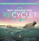 Why Should You Recycle? Book of Why for Kids Grade 3 Children's Earth Sciences Books By Baby Professor Cover Image