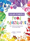 STEAM-Powered Food Adventures: 101+ Child-Led Explorations for Curious Kids Cover Image