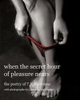 When the Secret Hour of Pleasure Nears: The Poetry of T.S. Simmons By T. S. Simmons, Cameron MacMaster (Photographer) Cover Image