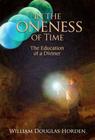 In the Oneness of Time: The Education of a Diviner By William Douglas Horden Cover Image