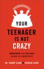 Your Teenager Is Not Crazy: Understanding Your Teen's Brain Can Make You a Better Parent Cover Image