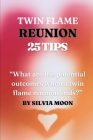 The 25 Insightful Reunion Tips: A Quick Guide For Twin Flame Newbies Cover Image
