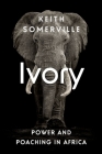 Ivory: Power and Poaching in Africa By Keith Somerville Cover Image