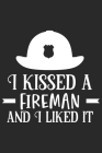 I kissed a fireman and i liked it: A beautiful firefighter logbook for a proud fireman and also Firefighting life notebook gift for proud fireman By Sk Firefighter Journal Cover Image