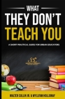 What They Don't Teach You: A Practical Guide for Classroom Management and Teacher Resilience By Wyllyam C. Holloway (Other), Jr. Cullin, Walter E. (Other) Cover Image