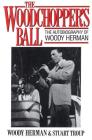 The Woodchopper's Ball: The Autobiography of Woody Herman (Limelight) By Woody Herman Cover Image