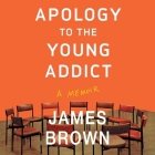 Apology to the Young Addict: A Memoir By James Brown, Charles Constant (Read by) Cover Image