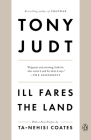 Ill Fares the Land By Tony Judt, Ta-Nehisi Coates (Preface by) Cover Image