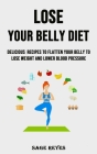 Lose Your Belly Diet: Delicious Recipes to Flatten Your Belly to Lose Weight and Lower Blood Pressure Cover Image