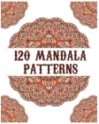 120 Mandala Patterns: mandala coloring book for kids, adults, teens, beginners, girls: 120 amazing patterns and mandalas coloring book: Stre Cover Image