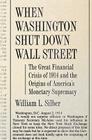 When Washington Shut Down Wall Street: The Great Financial Crisis of 1914 and the Origins of America's Monetary Supremacy By William L. Silber Cover Image