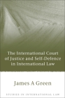 The International Court of Justice and Self-Defence in International Law (Studies in International Law #25) By James A. Green Cover Image
