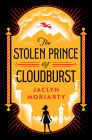 The Stolen Prince of Cloudburst By Jaclyn Moriarty Cover Image