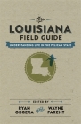 The Louisiana Field Guide: Understanding Life in the Pelican State By Ryan Orgera (Editor), Kent Mathewson (Contribution by), Alecia P. Long (Contribution by) Cover Image