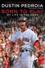 Born to Play: My Life in the Game By Dustin Pedroia Cover Image