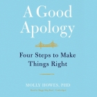 A Good Apology Lib/E: Four Steps to Make Things Right By Molly Howes, Maggi-Meg Reed (Read by) Cover Image
