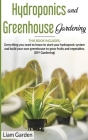 Hydroponics and Greenhouse Gardening: 2 Books in 1: Everything You Need to Know to Start Your Hydroponic System and Build Your Own Greenhouse to Grow Cover Image