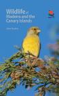 Wildlife of Madeira and the Canary Islands: A Photographic Field Guide to Birds, Mammals, Reptiles, Amphibians, Butterflies and Dragonflies By John Bowler Cover Image