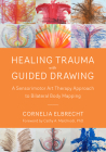 Healing Trauma with Guided Drawing: A Sensorimotor Art Therapy Approach to Bilateral Body Mapping By Cornelia Elbrecht, Cathy A. Malchiodi (Foreword by) Cover Image