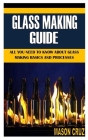 Glass Making Guide: All You Need To Know About Glass Making Basics and Processes Cover Image