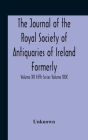 The Journal Of The Royal Society Of Antiquaries Of Ireland Formerly The Royal Historical And Archaeological Association Or Ireland Founded As The Kilk By Unknown Cover Image