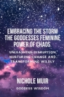 Embracing the Storm: The Goddesses Feminine Power of Chaos - Unleashing Disruption, Nurturing Change, and Transforming Wildly By Nichole Muir Cover Image