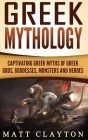 Greek Mythology: Captivating Greek Myths of Greek Gods, Goddesses, Monsters and Heroes By Matt Clayton Cover Image