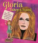 Gloria Takes a Stand: How Gloria Steinem Listened, Wrote, and Changed the World By Jess Rinker, Daria Peoples-Riley (Illustrator) Cover Image