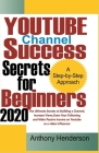 YOUTUBE Channel Success Secrets For Beginners 2020: The Ultimate Secrets to Building a Channel, Increase Views, Grow Your Following and Make Passive I By Anthony Henderson Cover Image
