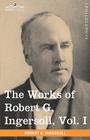 The Works of Robert G. Ingersoll, Vol. I (in 12 Volumes) By Robert Green Ingersoll Cover Image