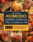 Komodo Ceramic Charcoal Grill Cookbook 1000: 1000 Days Yummy, Relax Recipes and Techniques for the World's Best Barbecue By Ross Robbins Cover Image