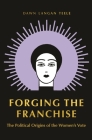Forging the Franchise: The Political Origins of the Women's Vote By Dawn Langan Teele Cover Image